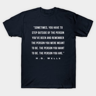 H. G. Wells portrait: Sometimes, you have to step outside of the person you've been and remember the person you were meant to be. The person you want to be. T-Shirt